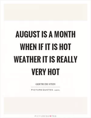 August is a month when if it is hot weather it is really very hot Picture Quote #1
