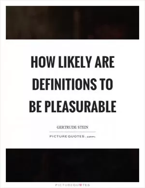 How likely are definitions to be pleasurable Picture Quote #1