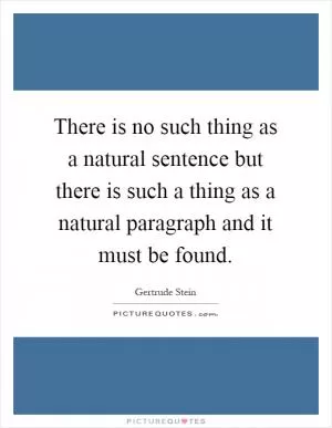 There is no such thing as a natural sentence but there is such a thing as a natural paragraph and it must be found Picture Quote #1
