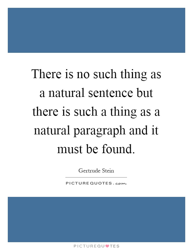 There is no such thing as a natural sentence but there is such a thing as a natural paragraph and it must be found Picture Quote #1