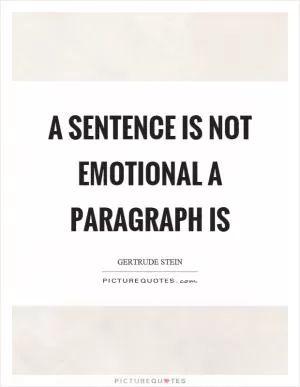 A sentence is not emotional a paragraph is Picture Quote #1