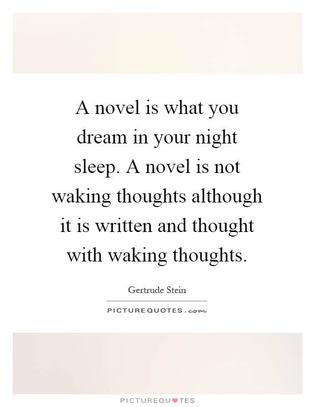 A novel is what you dream in your night sleep. A novel is not waking thoughts although it is written and thought with waking thoughts Picture Quote #1