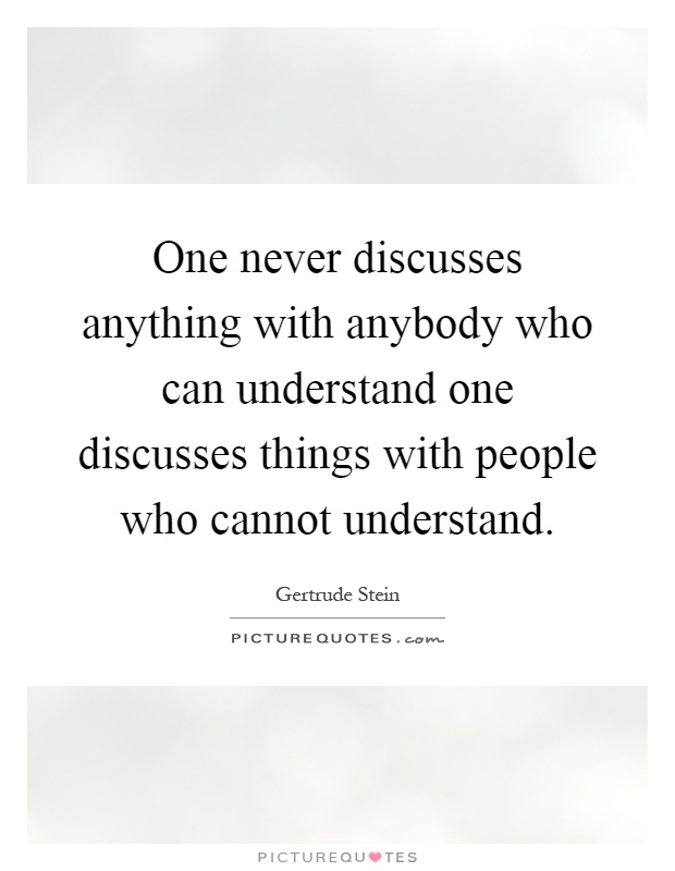 One never discusses anything with anybody who can understand one discusses things with people who cannot understand Picture Quote #1