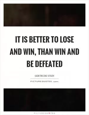 It is better to lose and win, than win and be defeated Picture Quote #1