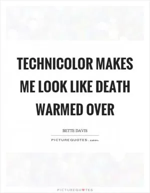 Technicolor makes me look like death warmed over Picture Quote #1