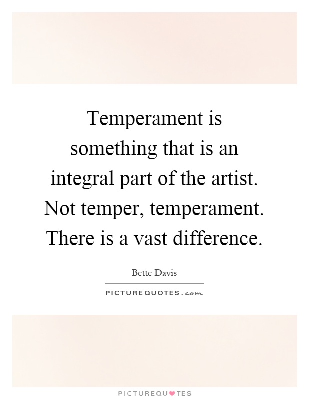 Temperament is something that is an integral part of the artist. Not temper, temperament. There is a vast difference Picture Quote #1
