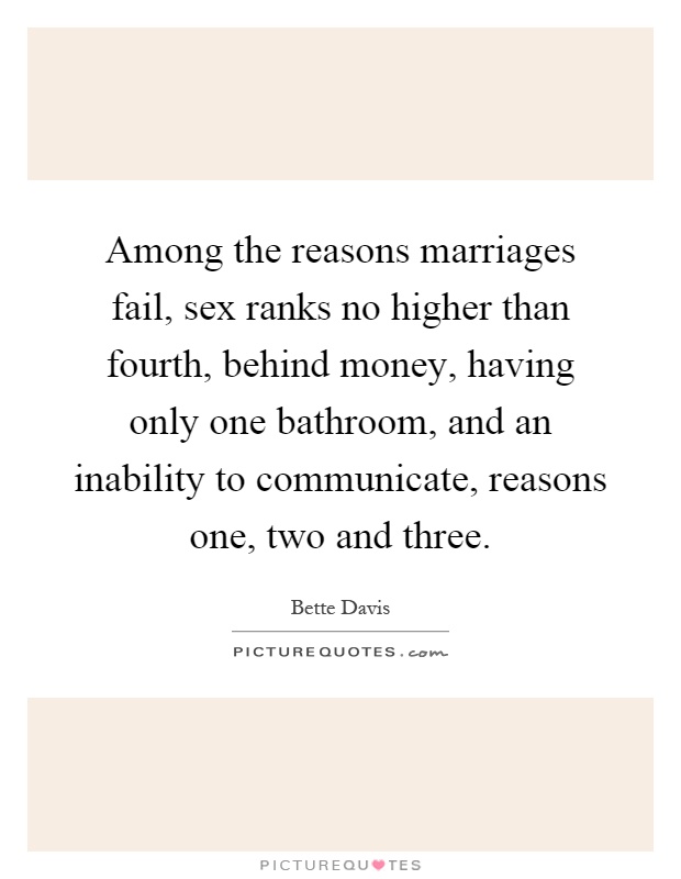 Among the reasons marriages fail, sex ranks no higher than fourth, behind money, having only one bathroom, and an inability to communicate, reasons one, two and three Picture Quote #1