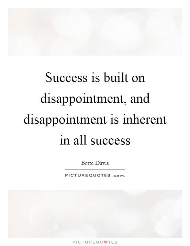 Success is built on disappointment, and disappointment is inherent in all success Picture Quote #1