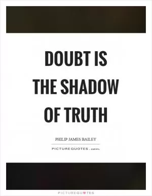 Doubt is the shadow of truth Picture Quote #1