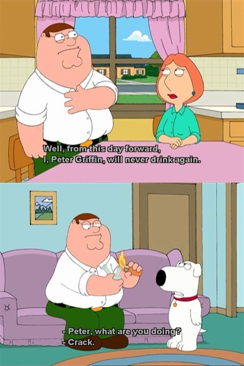 Well, from this day forward, I Peter Griffin, will never drink again. Peter, what are you doing? Crack Picture Quote #1