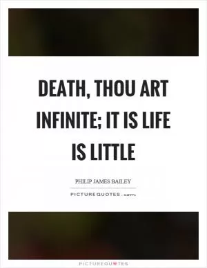 Death, thou art infinite; it is life is little Picture Quote #1
