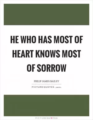 He who has most of heart knows most of sorrow Picture Quote #1