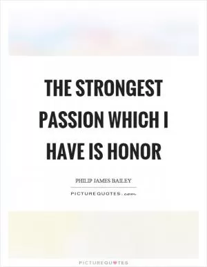 The strongest passion which I have is honor Picture Quote #1