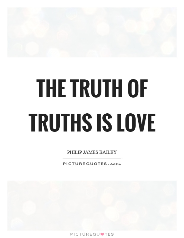 The truth of truths is love Picture Quote #1