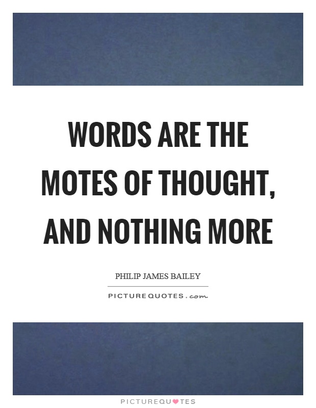 Words are the motes of thought, and nothing more Picture Quote #1