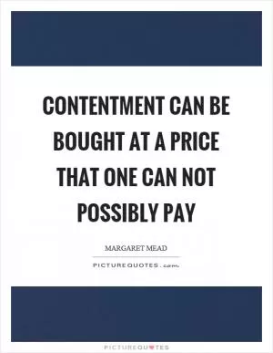 Contentment can be bought at a price that one can not possibly pay Picture Quote #1