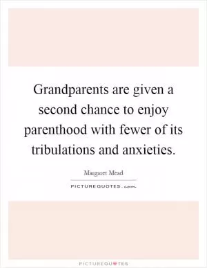 Grandparents are given a second chance to enjoy parenthood with fewer of its tribulations and anxieties Picture Quote #1