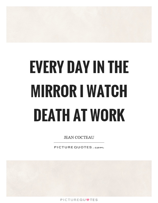 Every day in the mirror I watch death at work Picture Quote #1