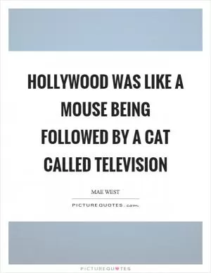 Hollywood was like a mouse being followed by a cat called television Picture Quote #1