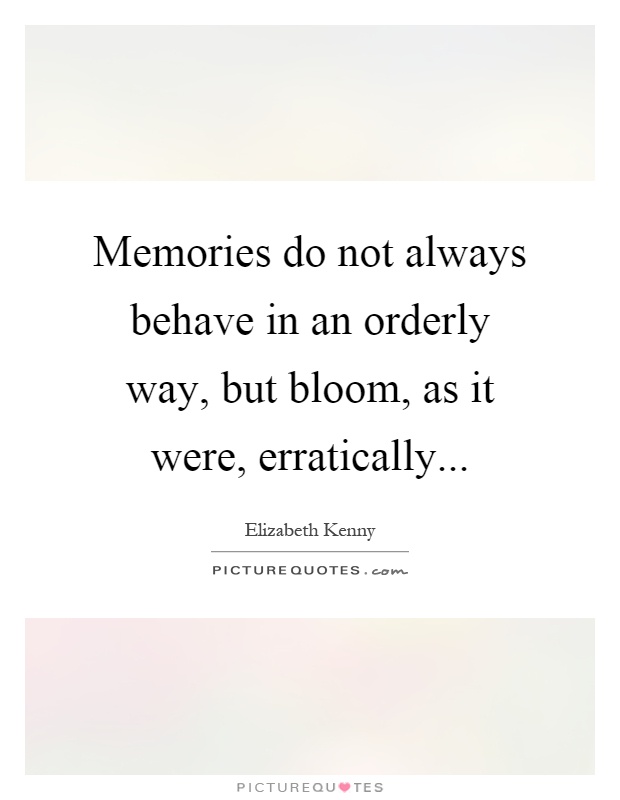Memories do not always behave in an orderly way, but bloom, as it were, erratically Picture Quote #1