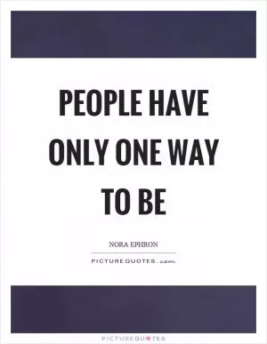 People have only one way to be Picture Quote #1