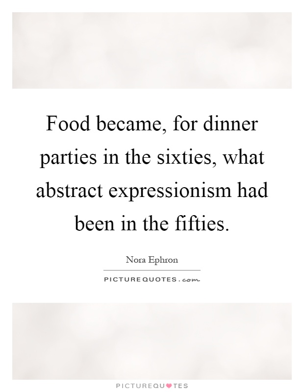 Food became, for dinner parties in the sixties, what abstract expressionism had been in the fifties Picture Quote #1