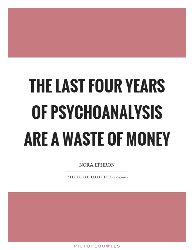 The last four years of psychoanalysis are a waste of money Picture Quote #1
