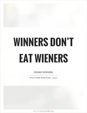 Winners don’t eat wieners Picture Quote #1