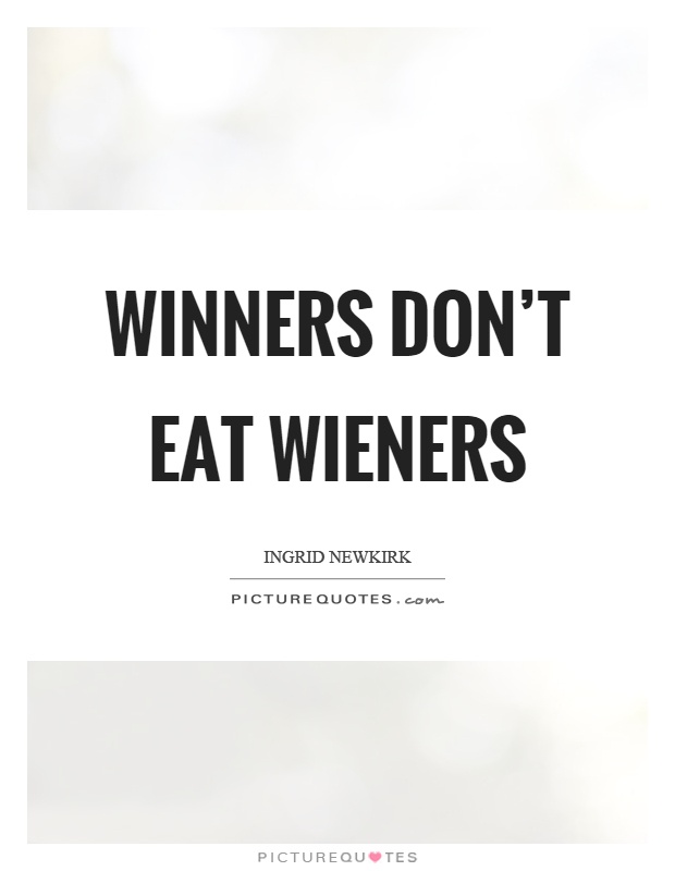 Winners don't eat wieners Picture Quote #1