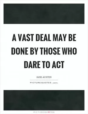 A vast deal may be done by those who dare to act Picture Quote #1