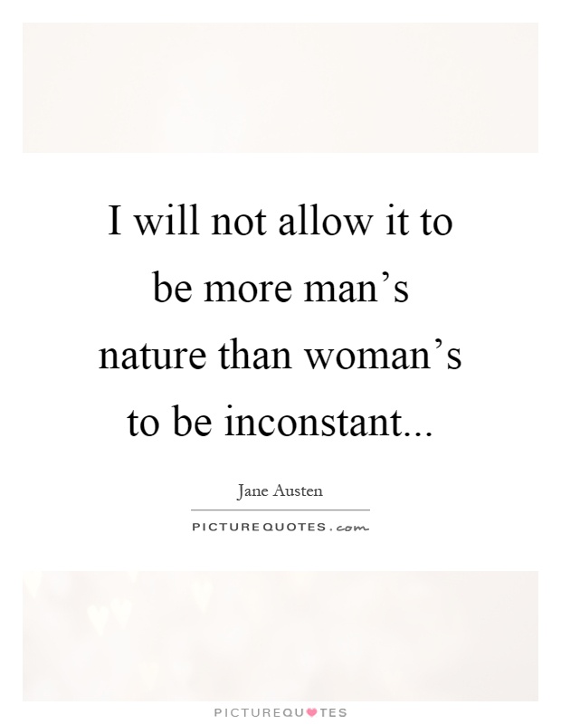 I will not allow it to be more man's nature than woman's to be inconstant Picture Quote #1