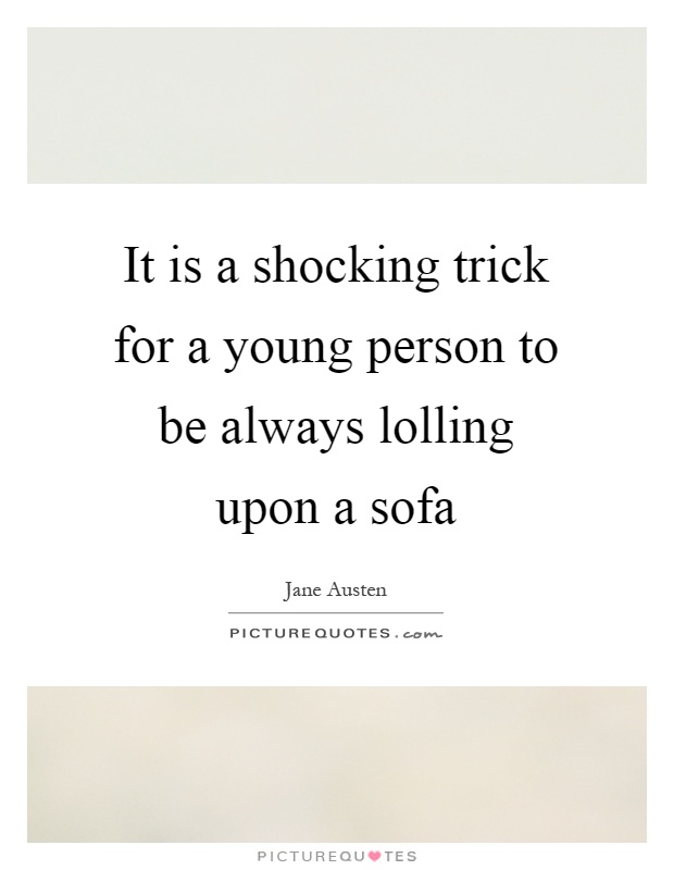 It is a shocking trick for a young person to be always lolling upon a sofa Picture Quote #1