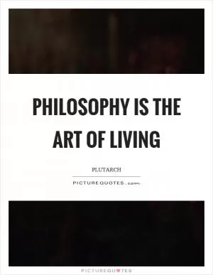 Philosophy is the art of living Picture Quote #1