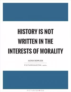 History is not written in the interests of morality Picture Quote #1