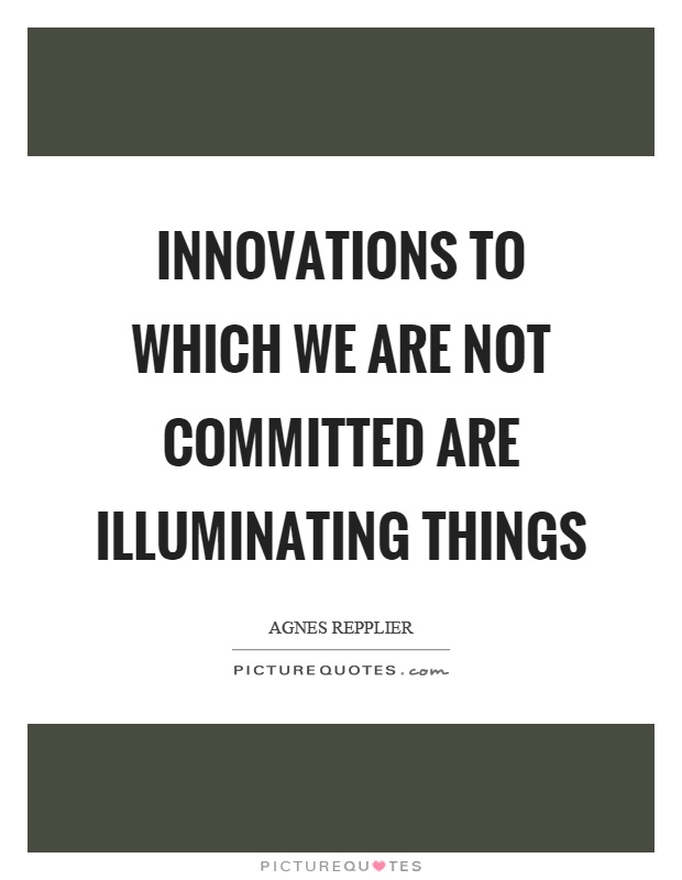 Innovations to which we are not committed are illuminating things Picture Quote #1