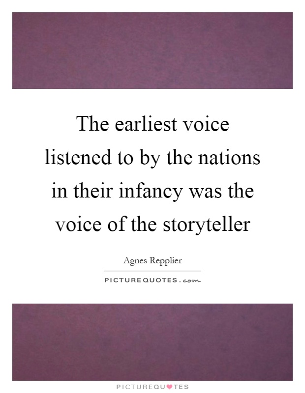 The earliest voice listened to by the nations in their infancy was the voice of the storyteller Picture Quote #1
