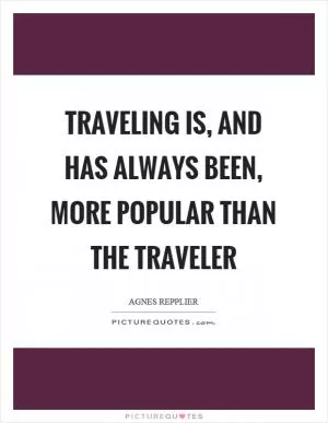 Traveling is, and has always been, more popular than the traveler Picture Quote #1