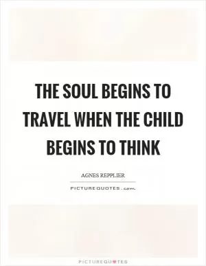 The soul begins to travel when the child begins to think Picture Quote #1