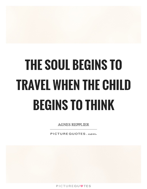 The soul begins to travel when the child begins to think Picture Quote #1