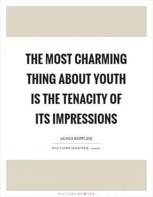 The most charming thing about youth is the tenacity of its impressions Picture Quote #1