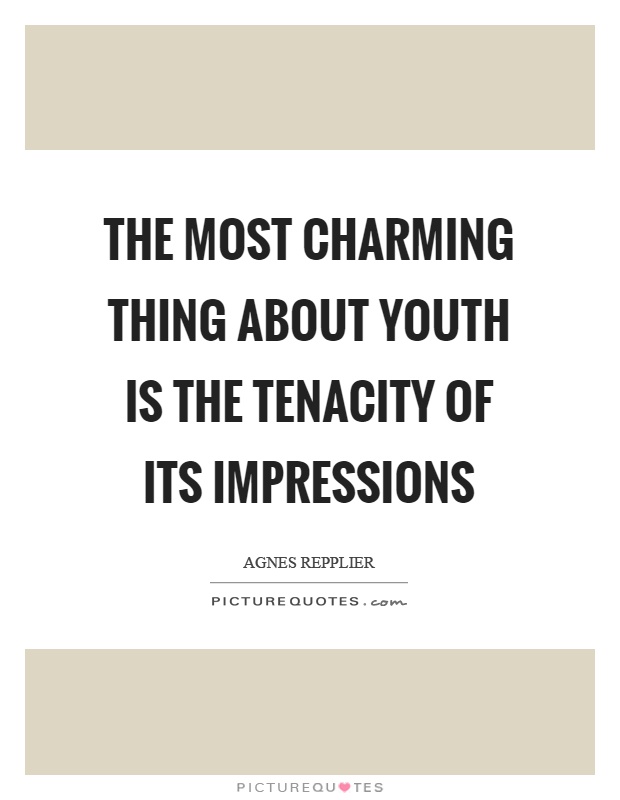 The most charming thing about youth is the tenacity of its impressions Picture Quote #1