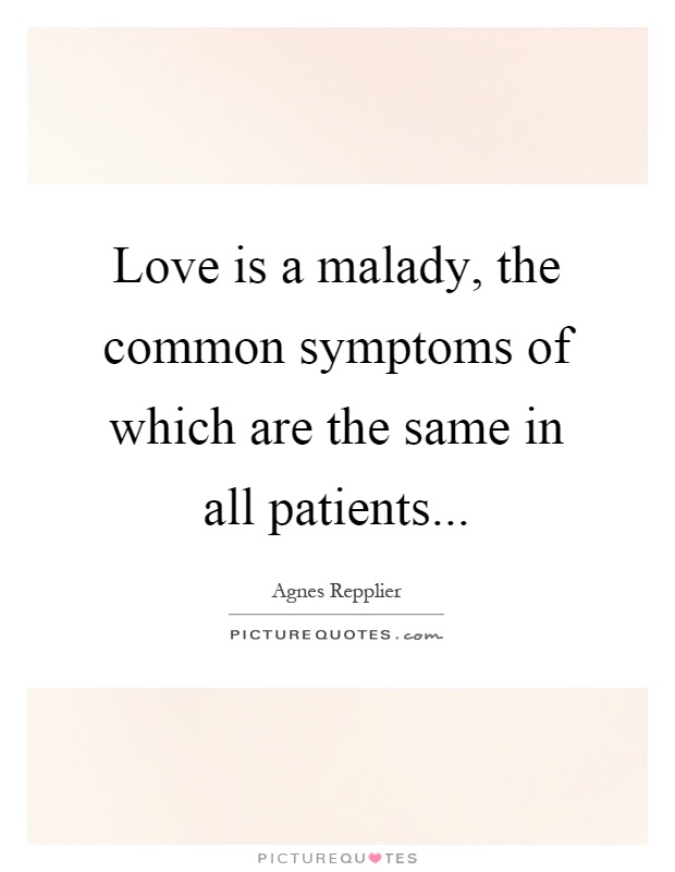 Love is a malady, the common symptoms of which are the same in all patients Picture Quote #1
