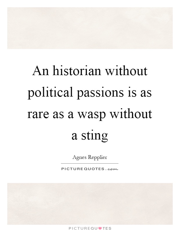 An historian without political passions is as rare as a wasp without a sting Picture Quote #1