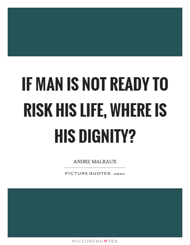 If man is not ready to risk his life, where is his dignity? Picture Quote #1