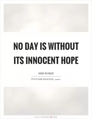 No day is without its innocent hope Picture Quote #1