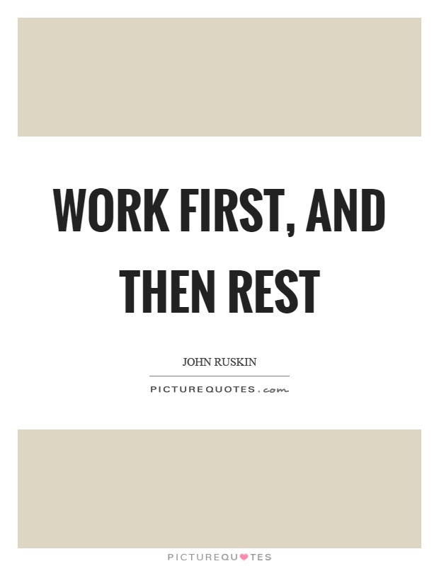 Work first, and then rest Picture Quote #1