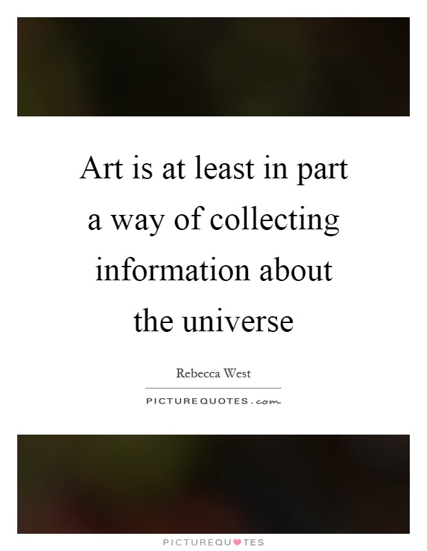 Art is at least in part a way of collecting information about the universe Picture Quote #1