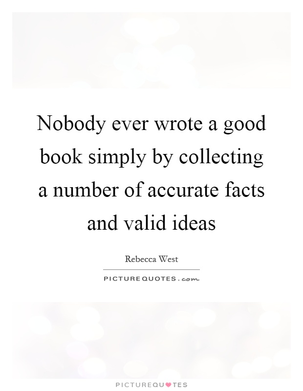 Nobody ever wrote a good book simply by collecting a number of accurate facts and valid ideas Picture Quote #1