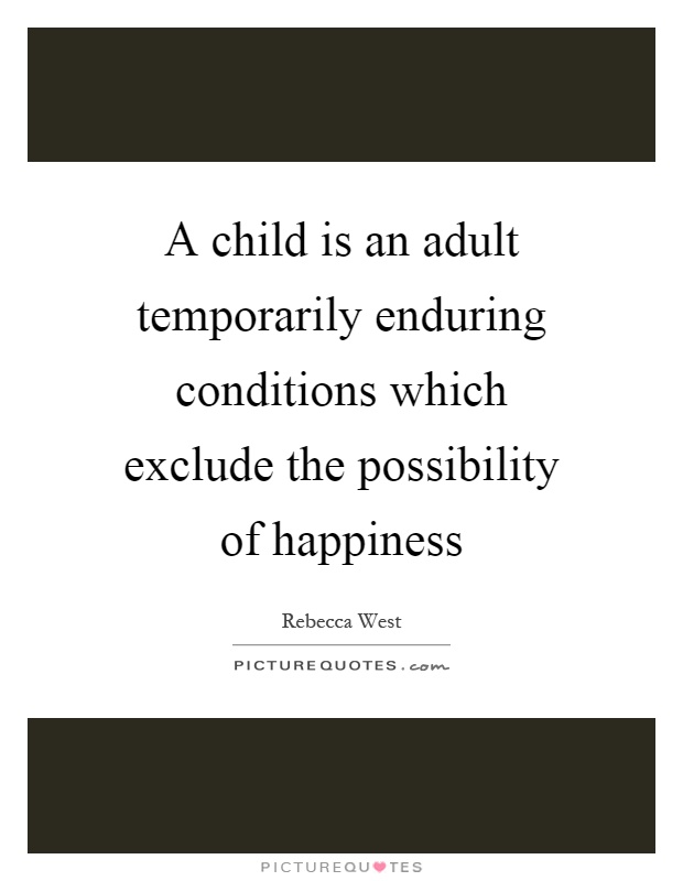 A child is an adult temporarily enduring conditions which exclude the possibility of happiness Picture Quote #1