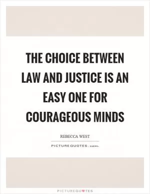 The choice between law and justice is an easy one for courageous minds Picture Quote #1